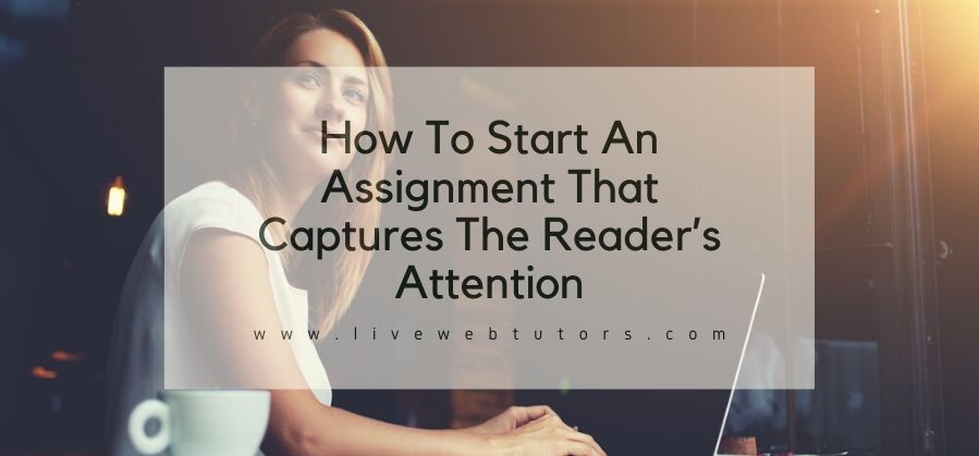 How To Start An Assignment That Captures The Reader’s Attention